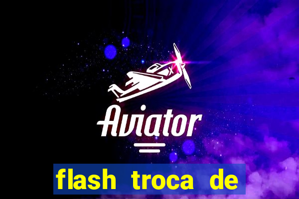 flash troca de corpo parte 2